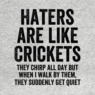 Haters Are Like Crickets They Chirp All Day T-Shirt